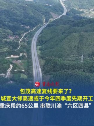 包茂高速复线要来了？城宣大邻高速或于今年四季度先期开工 全线约300公里，重庆段约65公里，双向四车道，设计时速80到100公里。项目建成后，将串联川渝“六区四县”，发挥G65包茂高速复线功能，有效分
