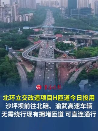 北环立交改造项目H匝道今日投用 沙坪坝前往北碚、渝武高速车辆无需绕行现有拥堵匝道，实现直连通行。