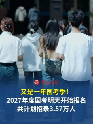又是一年国考季！2027年度国考明天开始报名，共计划招录3.57万人